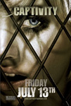 Movie Posters from AllPosters.com - Captivity starring Elisha Cuthbert, Pruitt Taylor-Vince, Daniel Gillies, Laz Alonso, Michael Harney, directed by Roland Joffe 